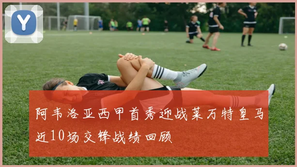 阿韦洛亚西甲首秀迎战莱万特皇马近10场交锋战绩回顾