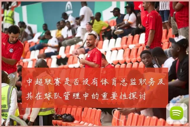 中超联赛是否设有体育总监职务及其在球队管理中的重要性探讨